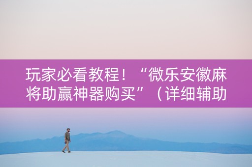玩家必看教程！“微乐安徽麻将助赢神器购买”（详细辅助教程）-哔哩哔哩
