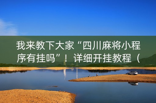 我来教下大家“四川麻将小程序有挂吗”！详细开挂教程（确实真的有挂)-知乎