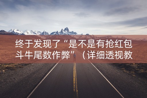 终于发现了“是不是有抢红包斗牛尾数作弊”（详细透视教程）-哔哩哔哩