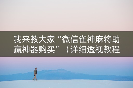 我来教大家“微信雀神麻将助赢神器购买”（详细透视教程）-哔哩哔哩