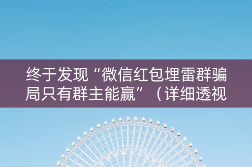 终于发现“微信红包埋雷群骗局只有群主能赢”（详细透视教程）-哔哩哔哩