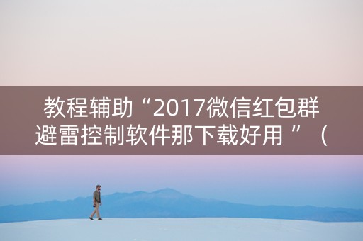 教程辅助“2017微信红包群避雷控制软件那下载好用 ”（详细透视教程）-哔哩哔哩
