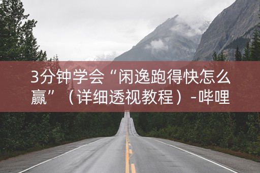 3分钟学会“闲逸跑得快怎么赢”（详细透视教程）-哔哩哔哩