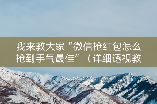 我来教大家“微信抢红包怎么抢到手气最佳”（详细透视教程）-哔哩哔哩