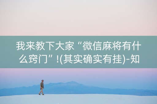 我来教下大家“微信麻将有什么窍门”!(其实确实有挂)-知乎