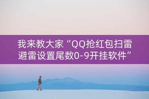 我来教大家“QQ抢红包扫雷避雷设置尾数0-9开挂软件”（详细透视教程）-哔哩哔哩