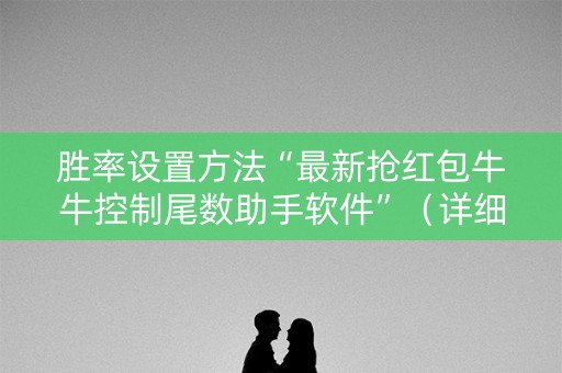 胜率设置方法“最新抢红包牛牛控制尾数助手软件”（详细透视教程）-哔哩哔哩