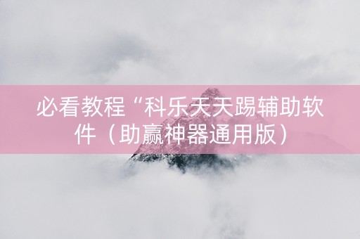 必看教程“科乐天天踢辅助软件（助赢神器通用版）