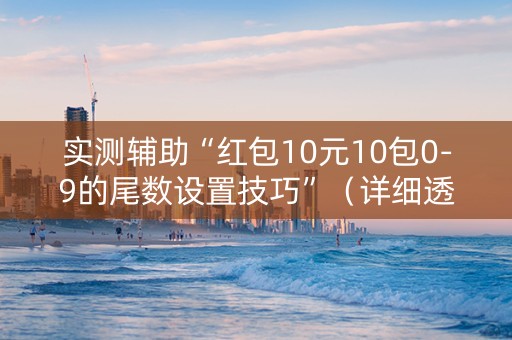 实测辅助“红包10元10包0-9的尾数设置技巧”（详细透视教程）-哔哩哔哩