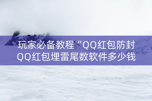玩家必备教程“QQ红包防封QQ红包埋雷尾数软件多少钱”（详细透视教程）-哔哩哔哩