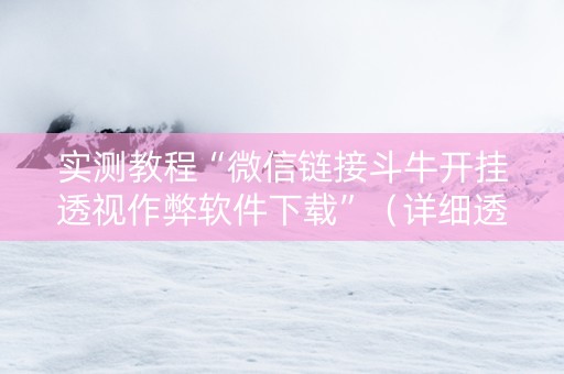 实测教程“微信链接斗牛开挂透视作弊软件下载”（详细透视教程）-哔哩哔哩