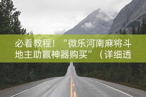 必看教程！“微乐河南麻将斗地主助赢神器购买”（详细透视教程）-哔哩哔哩