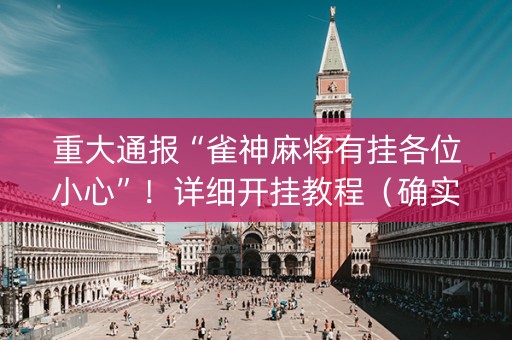 重大通报“雀神麻将有挂各位小心”！详细开挂教程（确实真的有挂)-知乎