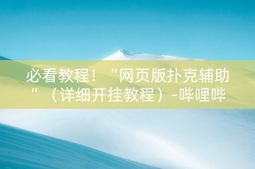 必看教程！“网页版扑克辅助”（详细开挂教程）-哔哩哔哩