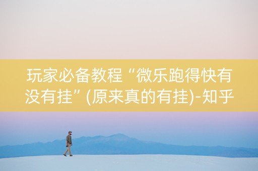 玩家必备教程“微乐跑得快有没有挂”(原来真的有挂)-知乎