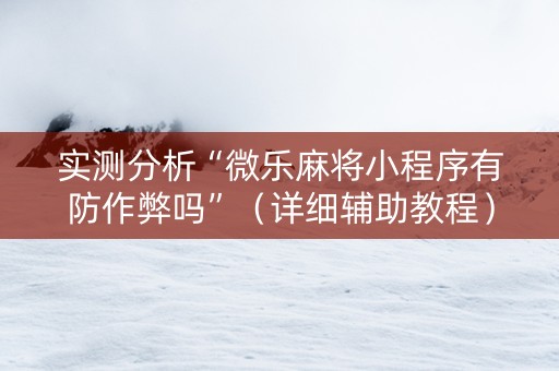 实测分析“微乐麻将小程序有防作弊吗”（详细辅助教程）-哔哩哔哩