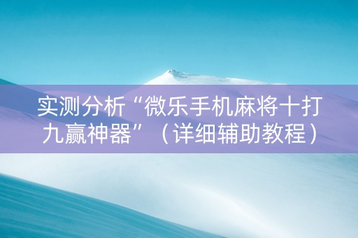 实测分析“微乐手机麻将十打九赢神器”（详细辅助教程）-哔哩哔哩