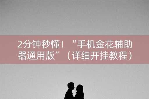 2分钟秒懂！“手机金花辅助器通用版”（详细开挂教程）-哔哩哔哩