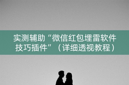 实测辅助“微信红包埋雷软件技巧插件”（详细透视教程）-哔哩哔哩