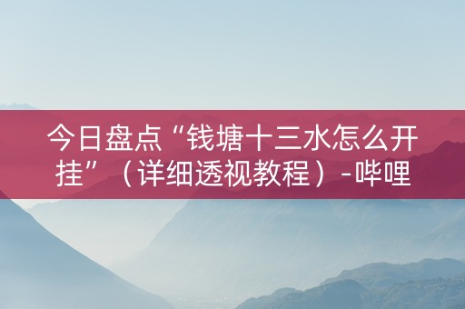 今日盘点“钱塘十三水怎么开挂”（详细透视教程）-哔哩哔哩