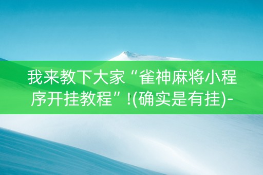 我来教下大家“雀神麻将小程序开挂教程”!(确实是有挂)-知乎
