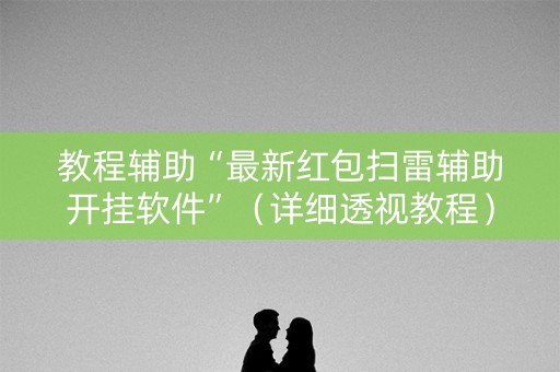 教程辅助“最新红包扫雷辅助开挂软件”（详细透视教程）-哔哩哔哩