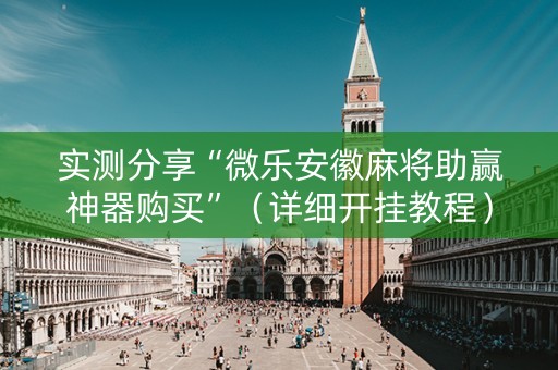 实测分享“微乐安徽麻将助赢神器购买”（详细开挂教程）-哔哩哔哩