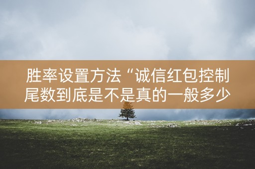 胜率设置方法“诚信红包控制尾数到底是不是真的一般多少钱”（详细透视教程）-哔哩哔哩