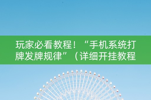 玩家必看教程！“手机系统打牌发牌规律”（详细开挂教程）-哔哩哔哩