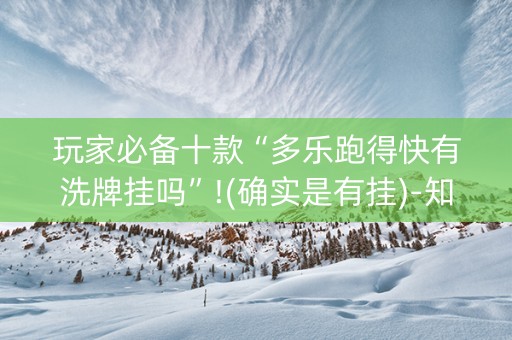 玩家必备十款“多乐跑得快有洗牌挂吗”!(确实是有挂)-知乎