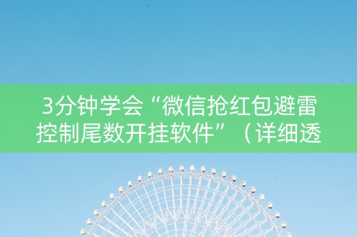 3分钟学会“微信抢红包避雷控制尾数开挂软件”（详细透视教程）-哔哩哔哩