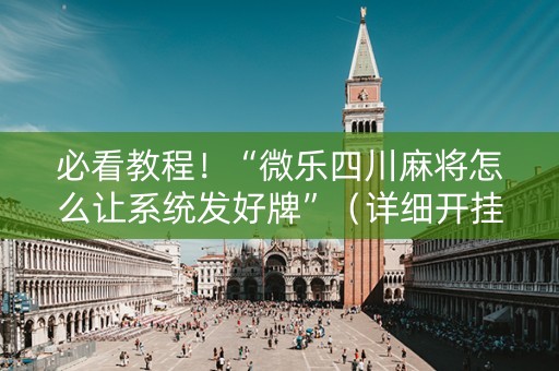 必看教程！“微乐四川麻将怎么让系统发好牌”（详细开挂教程）-哔哩哔哩