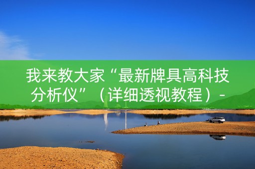 我来教大家“最新牌具高科技分析仪”（详细透视教程）-哔哩哔哩