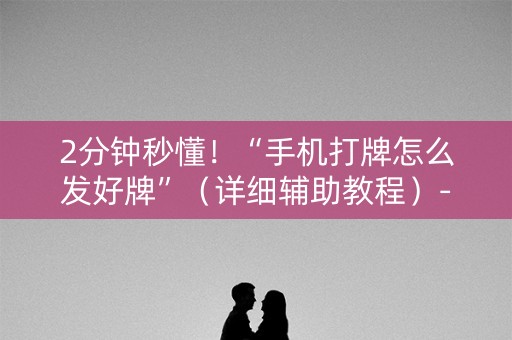 2分钟秒懂！“手机打牌怎么发好牌”（详细辅助教程）-哔哩哔哩