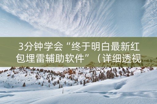 3分钟学会“终于明白最新红包埋雷辅助软件”（详细透视教程）-哔哩哔哩