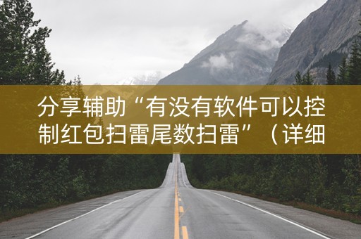 分享辅助“有没有软件可以控制红包扫雷尾数扫雷”（详细透视教程）-哔哩哔哩