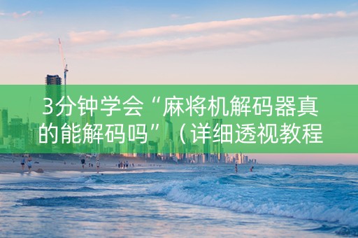 3分钟学会“麻将机解码器真的能解码吗”（详细透视教程）-哔哩哔哩