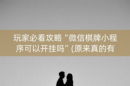 玩家必看攻略“微信棋牌小程序可以开挂吗”(原来真的有挂)-知乎