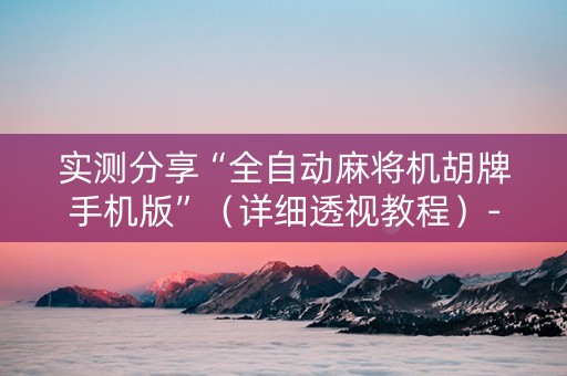 实测分享“全自动麻将机胡牌手机版”（详细透视教程）-哔哩哔哩
