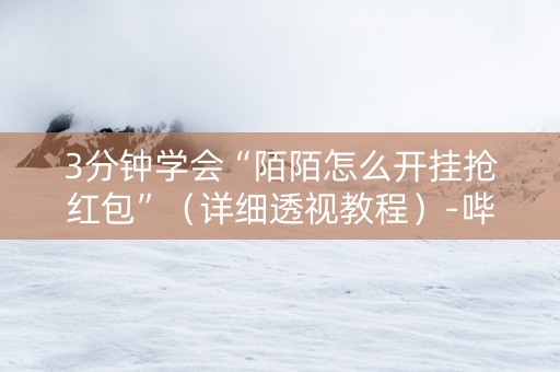 3分钟学会“陌陌怎么开挂抢红包”（详细透视教程）-哔哩哔哩
