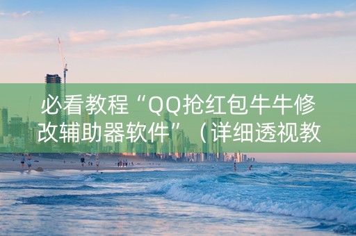 必看教程“QQ抢红包牛牛修改辅助器软件”（详细透视教程）-哔哩哔哩