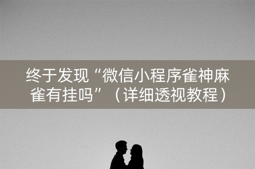 终于发现“微信小程序雀神麻雀有挂吗”（详细透视教程）-哔哩哔哩