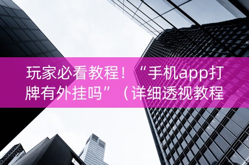 玩家必看教程！“手机app打牌有外挂吗”（详细透视教程）-哔哩哔哩