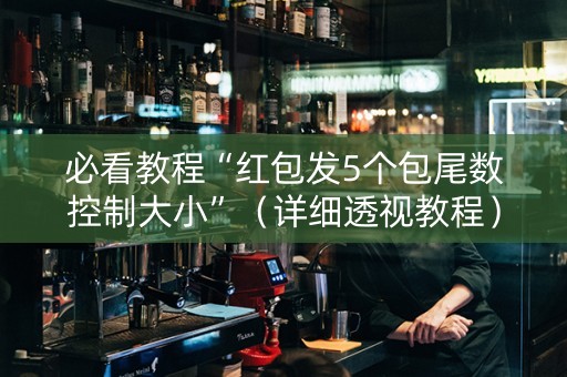 必看教程“红包发5个包尾数控制大小”（详细透视教程）-哔哩哔哩