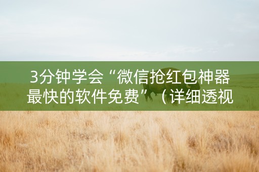3分钟学会“微信抢红包神器最快的软件免费”（详细透视教程）-哔哩哔哩