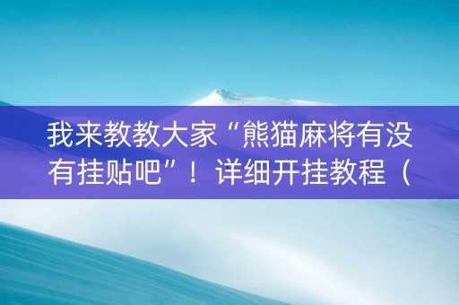 我来教教大家“熊猫麻将有没有挂贴吧”！详细开挂教程（确实真的有挂)-知乎