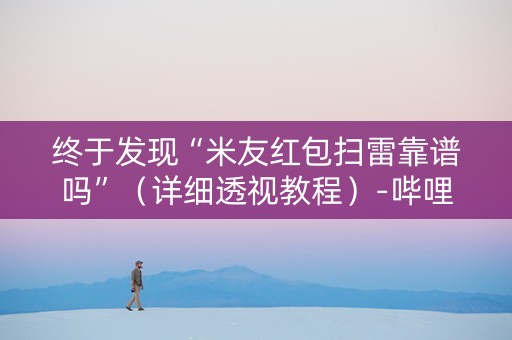 终于发现“米友红包扫雷靠谱吗”（详细透视教程）-哔哩哔哩