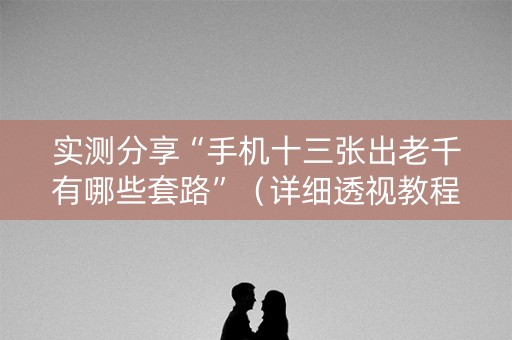 实测分享“手机十三张出老千有哪些套路”（详细透视教程）-哔哩哔哩