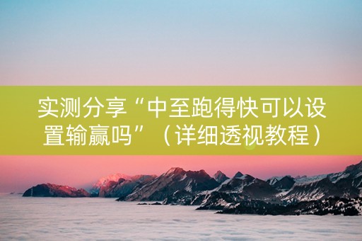 实测分享“中至跑得快可以设置输赢吗”（详细透视教程）-哔哩哔哩