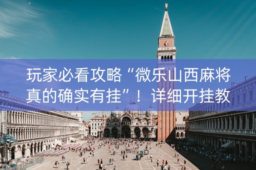 玩家必看攻略“微乐山西麻将真的确实有挂”！详细开挂教程（确实真的有挂)-知乎